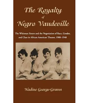 The Royalty of Negro Vaudeville: The Whitman Sisters and the Negotiation of Race, Gender and Class in African American Theatre,