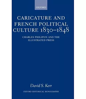 Caricature and French Political Culture 1830-1848: Charles Philipon and the Illustrated Press