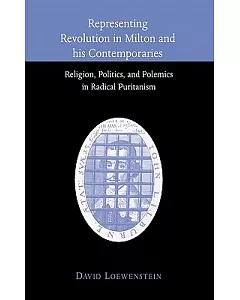 Representing Revolution in Milton and His Contemporaries: Religion, Politics, and Polemics in Radical Puritanism