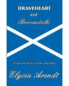 Braveheart and Broomsticks: Essays on Movies, Myths, and Magic