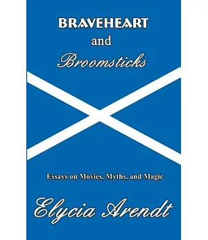 Braveheart and Broomsticks: Essays on Movies, Myths, and Magic