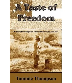 A Taste Of Freedom: A Story Of The Forgotten Slave Soldiers Of The Civil War