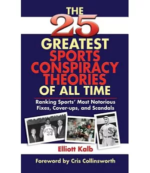 The 25 Greatest Sports Conspiracy Theories of All Time: Ranking Sports’ Most Notorious Fixes, Cover-Ups, and Scandals