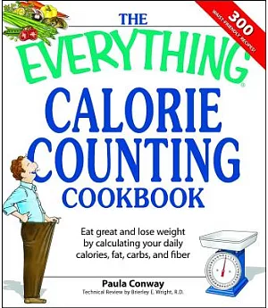 The Everything Calorie Counting Cookbook: Calculate Your Daily Caloric Intake - and Fat, Carbs, and Daily Fiber--with These 300