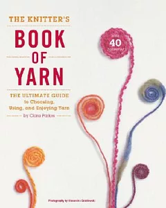 The Knitter’s Book of Yarn: The Ultimate Guide to Choosing, Using, and Enjoying Yarn
