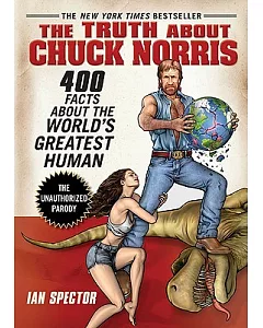 The Truth About Chuck Norris: 400 Facts About the World Greatest Human