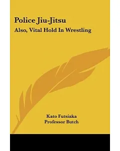 Police Jiu-Jitsu: Also, Vital Hold in Wrestling