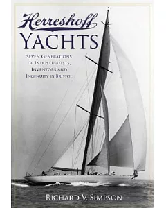 Herreshoff Yachts: Seven Generations of Industrialists, Inventors and Ingenuity in Bristol