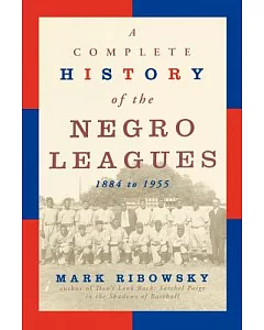 A Complete History of the Negro Leagues, 1884-1955
