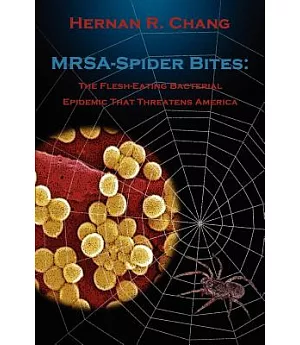 Mrsa - Spider Bites: The Flesh-eating Bacterial Epidemic That Threatens America