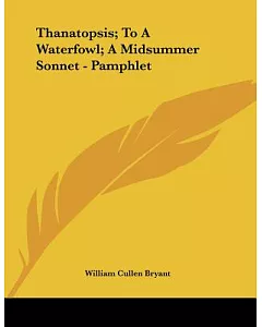 Thanatopsis; To a Waterfowl; A Midsummer Sonnet