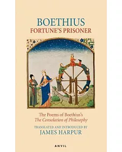 Fortune’s Prisoner: The Poems of Boethius’s Consolation of Philosophy