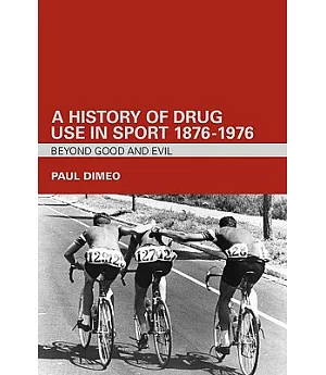 A History of Drug Use in Sport 1876-1976: Beyond Good and Evil