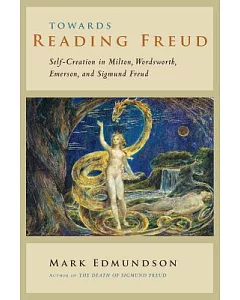 Towards Reading Freud: Self-Creation in Milton, Wordsworth, Emerson, and Sigmund Freud
