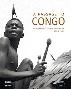 A Passage to Congo: Photographs by Doctor emile Muller 1923 - 1938