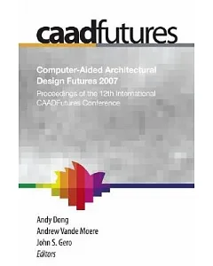 Computer-Aided Architectural Design Futures (CAADFutures) 2007: Proceedings of the 12th International CAADFutures Conference