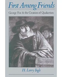 First Among Friends: George Fox and the Creation of Quakerism