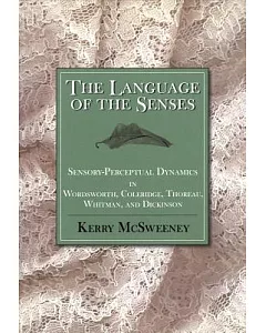 The Language of the Senses: Sensory-Perceptual Dynamics in Wordsworth, Coleridge, Thoreau, Whitman, and Dickinson