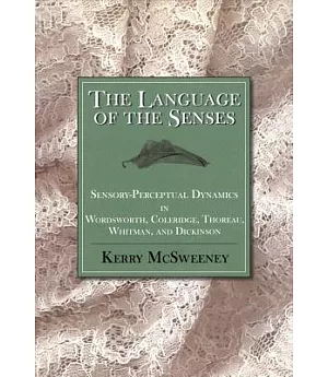 The Language of the Senses: Sensory-Perceptual Dynamics in Wordsworth, Coleridge, Thoreau, Whitman, and Dickinson