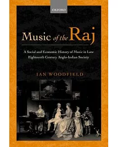 Music of the Raj: A Social and Economic History of Music in Late Eighteenth-Century Anglo-Indian Society