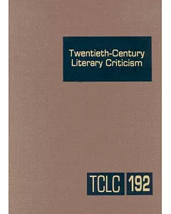 Twentieth Century Literary Criticism: Criticism Of The Works Of Novelists, Poets, Playwrights, Short Story Writers, And Other Cr