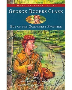 George Rogers Clark: Boy of the Northwest Frontier: Library Edition