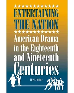 Entertaining the Nation: American Drama in the Eighteenth and Nineteenth Centuries