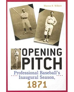 Opening Pitch: Professional Baseball’s Inaugural Season, 1871