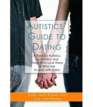 Autistics’ Guide to Dating: A Book By Autistics, For Autistics and Those Who Love Them or Who Are in Love with Them