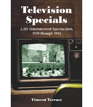 Television Specials: 3,201 Entertainment Spectaculars, 1939 - 1993