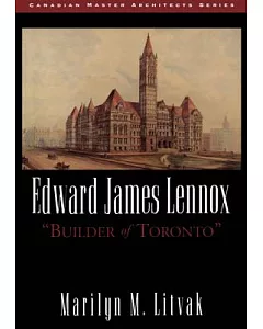 Edward James Lennox: ”Builder of Toronto”