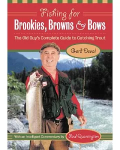 Fishing for Brookies, Browns and Bows: The Old Guy’s Complete Guide to Catching Trout