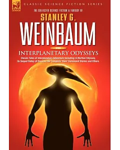 Interplanetary Odysseys: Classic Tales of Interplanetary Adventure Including: a Martian Odyssey, Its Sequel Valley of Dreams, th