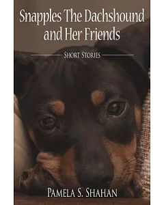Snapples the Dachshound and Her Friends: Short Stories