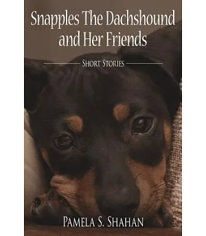 Snapples the Dachshound and Her Friends: Short Stories
