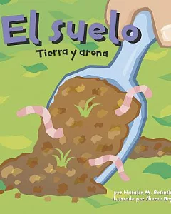 El Suelo/ Dirt: Tierra Y Arena/ the Scoop on Soil
