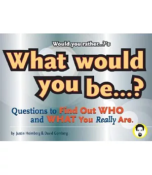 Would You Rather...?’s: What Would You Be...?, Questions to Find Out Who and What You Really Are