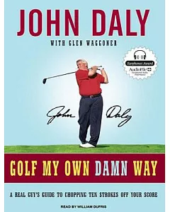 Golf My Own Damn Way: A Real Guy’s Guide to Chopping Ten Strokes Off Your Score