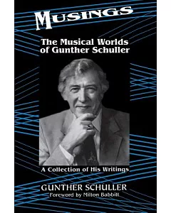 Musings: The Musical Worlds of Gunther schuller : A Collection of His Writings