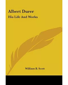 Albert Durer: His Life and Works