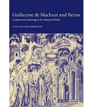 Guillaume De Machaut and Reims: Context and Meaning in His Musical Works
