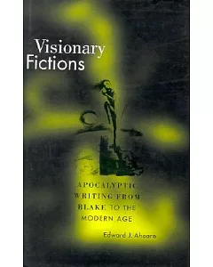 Visionary Fictions: Apocalyptic Writing from Blake to the Modern Age
