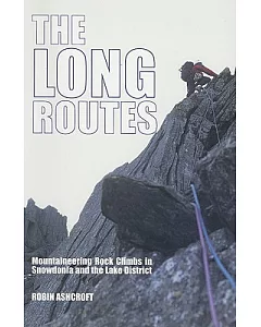 The Long Routes: Mountaineering Rock Climbs in Snowdonia And the Lake District