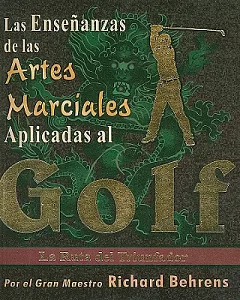Ensenanzas De Las Artes Marciales Aplicadas Al Golf/applied Martial Arts to Golf