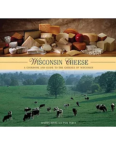 Wisconsin Cheese: A Cookbook and Guide to the Cheeses of Wisconsin