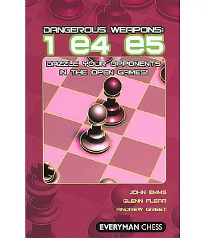 Dangerous Weapons: 1 e4 e5: Dazzle Your Opponents in the Open Games!
