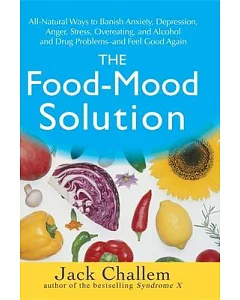 The Food-Mood Solution: All-Natural Ways to Banish Anxiety, Depression, Anger, Stress, Overeating, and Alcohol and Drug Problems