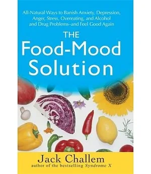 The Food-Mood Solution: All-Natural Ways to Banish Anxiety, Depression, Anger, Stress, Overeating, and Alcohol and Drug Problems