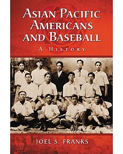 Asian Pacific Americans and Baseball: A History