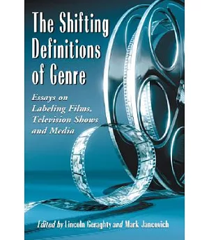 The Shifting Definitions of Genre: Essays on Labeling Films, Television Shows and Media